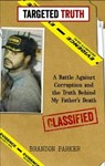 "Targeted Truth: A Battle Against Corruption and the Truth Behind My Father's Death" - Brandon Parker - 9798894121581