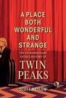 A Place Both Wonderful and Strange: The Extraordinary Untold History of Twin Peaks - Scott Meslow - 9798894140391
