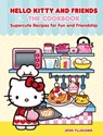 Hello Kitty and Friends: The Cookbook: Supercute Recipes for Fun and Friendship - Jenn Fujikawa - 9798894140803