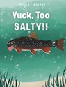 Yuck, Too SALTY!! - Lindsley Boiney - 9798894270982
