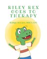 Riley Rex Goes to Therapy - Kaitlyn Romano MSCJ LPC - 9798894274454