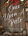 Once Upon a Pesto: Master the Pesto Process with 120 Internationally-Inspired Recipes - Jessica Paholsky - 9798894410227