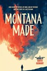 Montana Made: How Losing My Father, My Mind, and My Patience Made Me (Sort Of) a Better Man - Garth Gerhart - 9798894410333