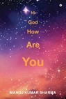 Hi God How Are You - Manoj Kumar Sharma - 9798894466552