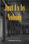 Just Us by Nobody - Randolph Lancaster - 9798894791616