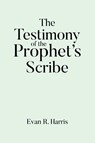The Testimony of the Prophet's Scribe - Evan R. Harris - 9798894855929