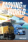 Moving the World: How the Supply Chain's Evolution Affects Us All - Craig Fuller - 9798894910673