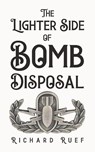 The Lighter Side of Bomb Disposal - Richard Ruef - 9798894990132