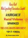Race Riot! Mob Lynching! Senseless Death! A Hurricane of Racial Violence Sparked the Civil Rights Movement: 1917-1960s: 1917-1960s - Howard James Jordan - 9798894990347