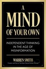 A Mind of Your Own: Independent Thinking in the Age of Misinformation - Warren Smith - 9798895151020