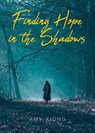 Finding Hope in the Shadows - Amy Xiong - 9798895269831