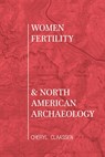 Women, Fertility, and North American Archaeology - Cheryl Claassen - 9798895270967