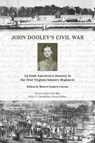 John Dooley's Civil War: An Irish American's Journey in the First Virginia Infantry Regiment - Robert Emmett Curran - 9798895274484
