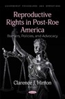 Reproductive Rights in Post-Roe America: Barriers, Policies, and Advocacy - Clarence J. Hinton - 9798895308554