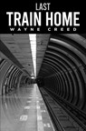 Last Train Home - Wayne Creed - 9798895433966