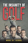 The Insanity of Golf - Marc St. George - 9798895434888