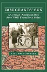 Immigrant's Son: A German American Boy Sees WWII From Both Sides - Paul Schubert - 9798895465721