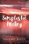Simplistic Poetry - Zackary White - 9798895531273