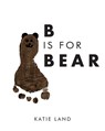 B is for Bear - Katie Land - 9798895533437