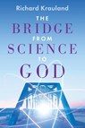 The Bridge - From Science to God - Richard Krauland - 9798895536483