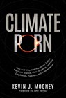 Climate Porn: How and Why Anti-Population Zealots Fabricate Science, while Targeting American Capitalism, Freedom, and Independence - Kevin J. Mooney - 9798895650646