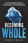 Becoming Whole: How to Prevent Stockholm Syndrome and Transcend Darkness in Your Life and Relationships - Meredith Miller - 9798895650998
