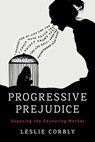 Progressive Prejudice - Leslie Corbly - 9798895651704