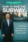 How to Ride the Subway: Getting Around on Wall Street and in Life - Jimmy Lebenthal - 9798895651988