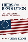Heirs of the Revolution: Our Civic Duty to Restore Our Republic - Trent Staggs - 9798895653265