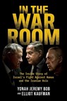 In the War Room: The Inside Story of Israel's Fight Against Hamas and the Iranian Axis - Yonah Jeremy Bob - 9798895654804