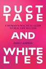Duct Tape and White Lies: A Woman's Practical Guide to Real Life Success - Emily Lampkin - 9798895654996