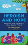 Heroism and Hope: Recharging Israel Education in a Post-October 7 World - David Bryfman - 9798895658130
