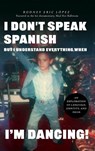 I Don't Speak Spanish, But I Understand Everything When I'm Dancing! - Rodney Eric Lopez - 9798895762127