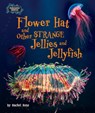 Flower Hat and Other Strange Jellies and Jellyfish - Rachel Rose - 9798895776308
