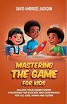 Mastering The Game for Kids - David Ambrose Jackson - 9798895871324