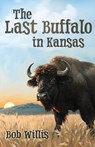 The Last Buffalo in Kansas - Bob Willis - 9798895974001