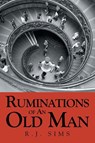 Ruminations Of An Old Man - R. J. Sims - 9798896011620