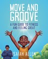 Move and Groove: A Fun Guide to Fitness and Feeling Great - Isaiah Allen - 9798896050179