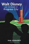 Walt Disney and the Promise of Progress City - Sam Gennawey - 9798896091660