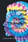 Becoming The Psychic Comedium - Stephanie Watson - 9798896170921