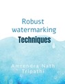 Robust Watermarking Techniques: Robust Watermarking Techniques - Amrendra Nath Tripathi - 9798896321576