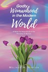 Godly Womanhood in the Modern World - Melinda M. Norton - 9798896375036