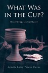 What Was in the Cup? - Apostle Larry Tyrone Owens ; Evangelist Bubinea Deborah Owens - 9798896379140