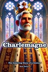 Charlemagne: The Inspiring Story of a Genius - Reza Nazari - 9798896473336