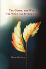 The Ghost, the Wall, the Wolf and Other Tails - David Warren - 9798896492894