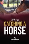 When Catching A Horse - Amy Skinner - 9798896692461