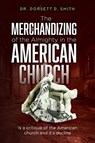 The Merchandizing of the Almighty in the American Church - Dorsett D. Smith - 9798896722175