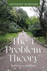 The 'i' Problem Theory: Solve your problems - Anthony Robinski - 9798896764694