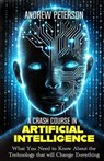 A Crash Course in Artificial Intelligence: What You Need to Know About the Technology that will Change Everything - Andrew Peterson - 9798896863564