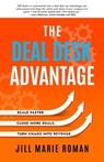 The Deal Desk Advantage: Scale Faster. Close More Deals. Turn Chaos into Revenue. - Jill Marie Roman - 9798896944355